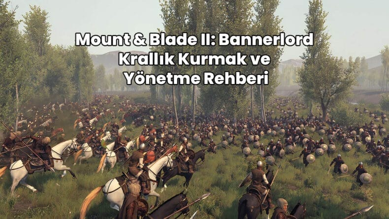 Mount and Blade II Bannerlord Krallık Kurmak ve Yönetme Rehberi